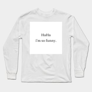 haha i'm so funny Long Sleeve T-Shirt